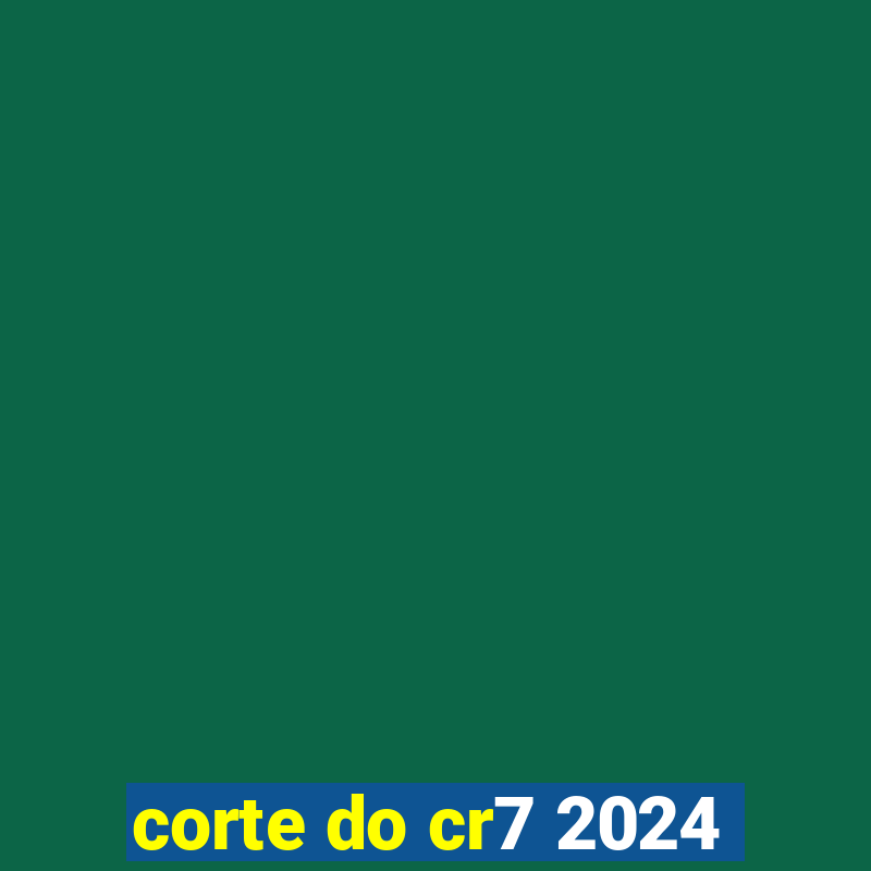 corte do cr7 2024